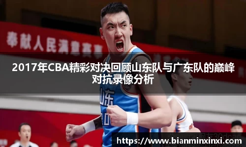 2017年CBA精彩对决回顾山东队与广东队的巅峰对抗录像分析